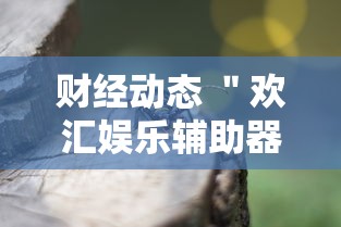 财经动态 ＂欢汇娱乐辅助器”附透视挂详细教程