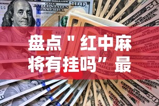 盘点＂红中麻将有挂吗”最新辅助详细教程