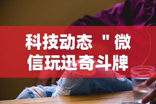 科技动态 ＂微信玩迅奇斗牌有挂	”附开挂脚本详细步骤
