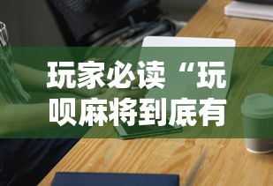 玩家必读“玩呗麻将到底有没有挂”科技辅助神器手机