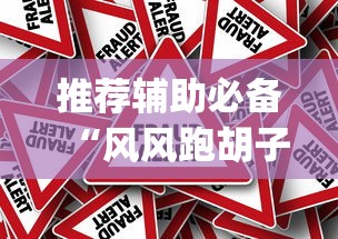 推荐辅助必备“风风跑胡子有没有挂”作弊挂(辅助外挂+