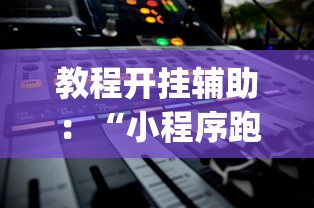 教程开挂辅助：“小程序跑得快有挂吗？”(其实是有挂)