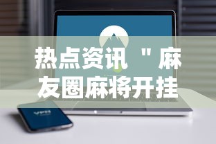 热点资讯 ＂麻友圈麻将开挂”科技辅助神器手机版教程