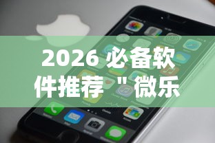 2026 必备软件推荐 ＂微乐跑得快有开挂吗”科技辅助神器手机版